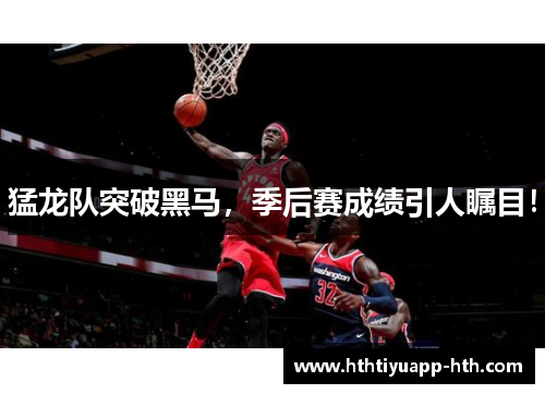 猛龙队突破黑马，季后赛成绩引人瞩目！