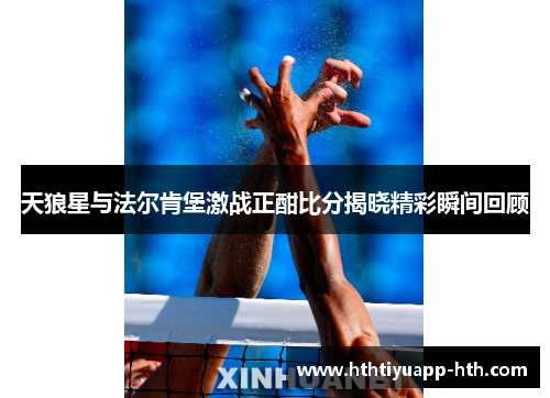 天狼星与法尔肯堡激战正酣比分揭晓精彩瞬间回顾