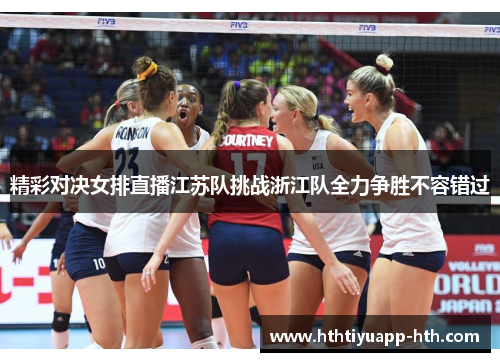 精彩对决女排直播江苏队挑战浙江队全力争胜不容错过